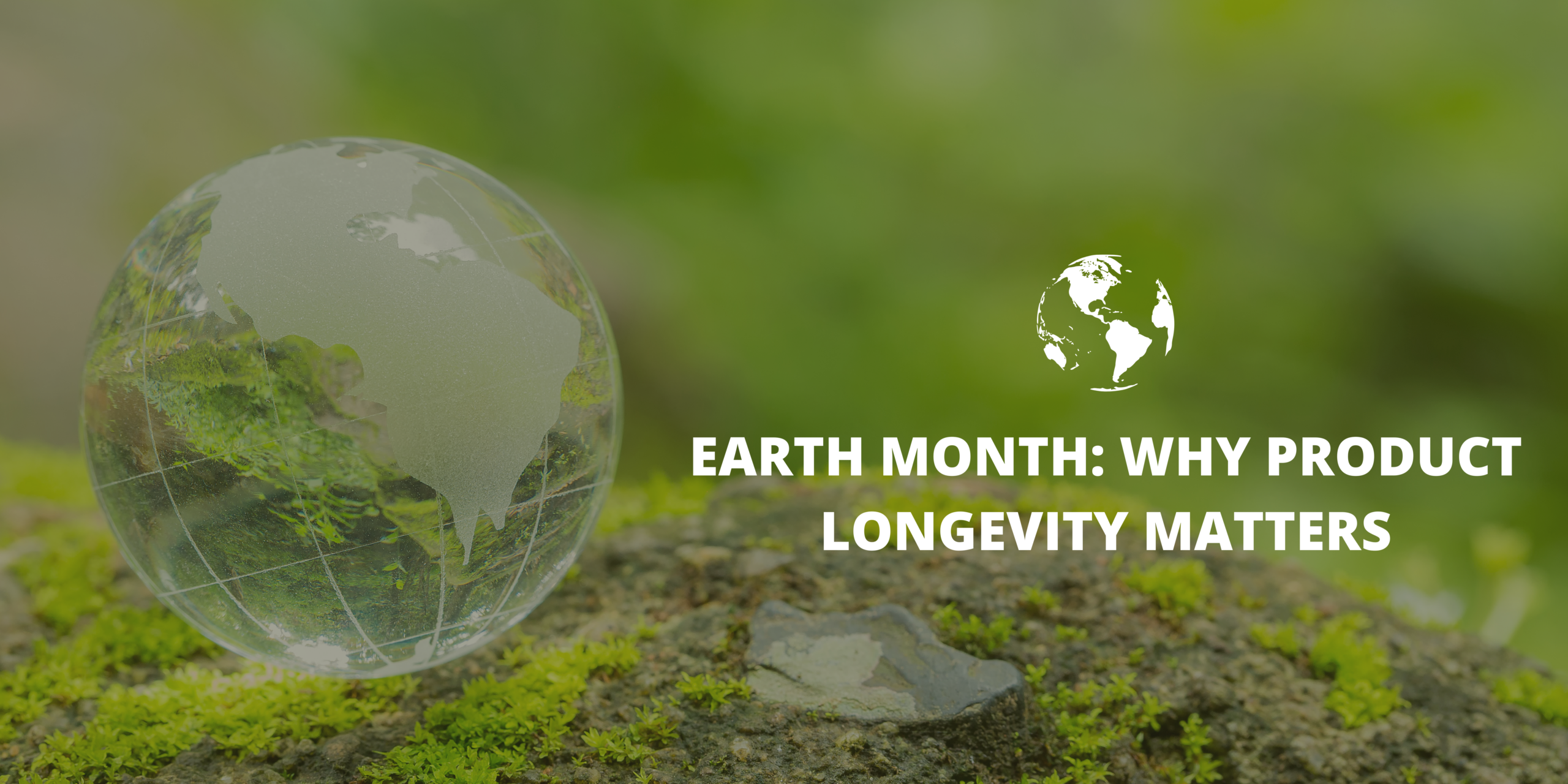 Earth Month: Why Product Longevity Matters